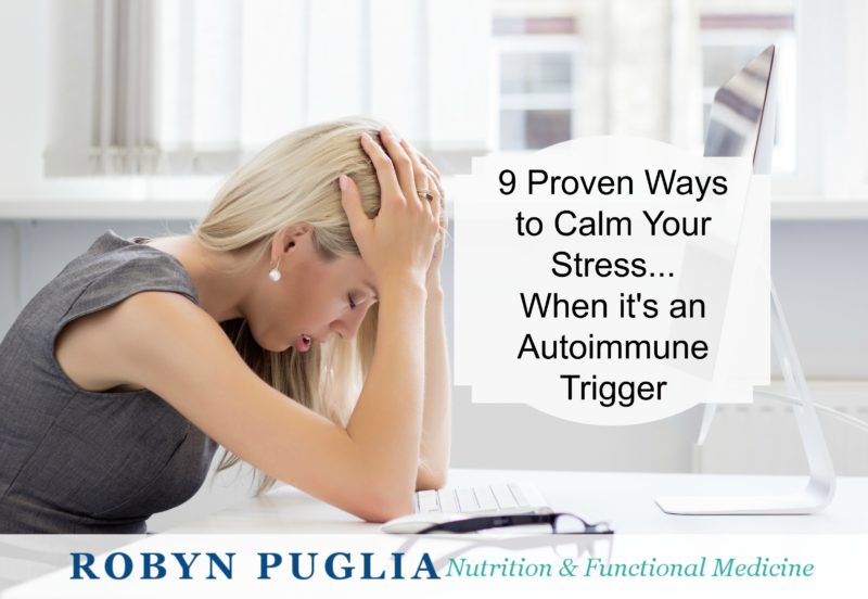 9 Proven Ways to Calm Stress when it's an Autoimmune Trigger